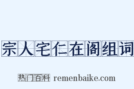 宗人宅仁在阁组词是什么意思的图片